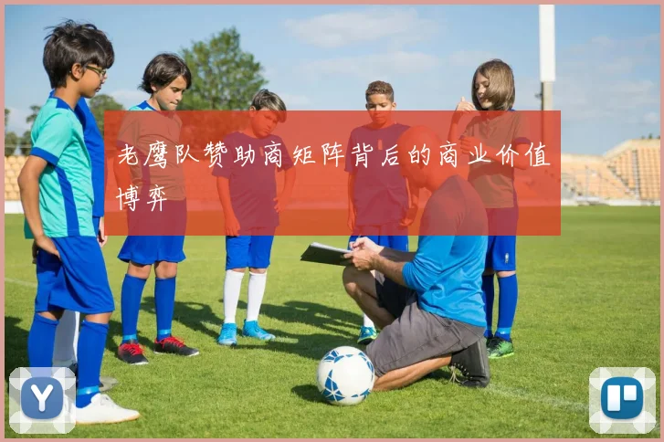 老鹰队赞助商矩阵背后的商业价值博弈