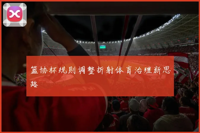 篮协杯规则调整折射体育治理新思路
