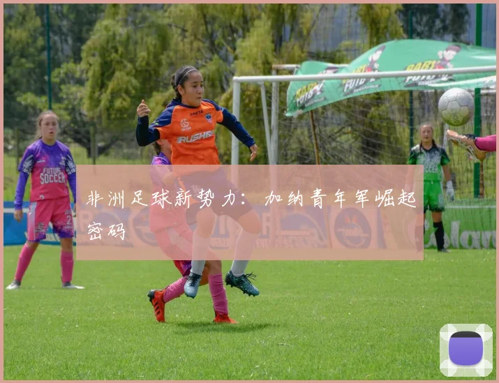 非洲足球新势力：加纳青年军崛起密码