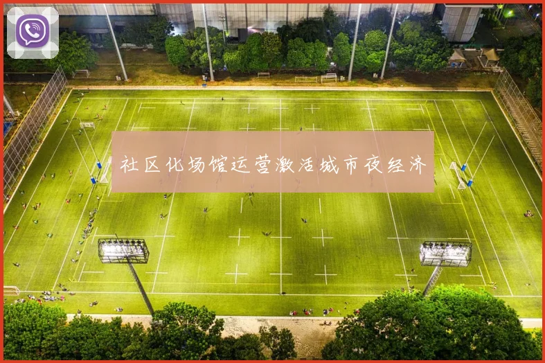 社区化场馆运营激活城市夜经济