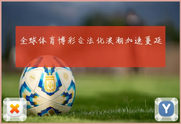 全球体育博彩合法化浪潮加速蔓延